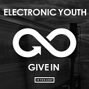 Electronic Youth - Give In Original Mix