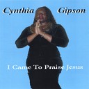 Cynthia Gipson - I Came to Praise Jesus
