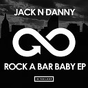 Jack N Danny - Rock A Bar Baby Original Mix