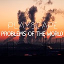 Playscape - Problems of The World Original Mix