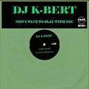 DJ K Bert - Now I Want To Play With You Original Mix
