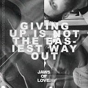 Jaws of Love - Giving Up Is Not The Easiest Way Out