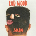 Ead Wood - Skin
