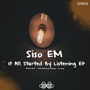 Siso Em - It All Started By Listening Original Mix