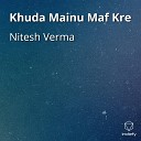 Nitesh Verma - Khuda Mainu Maf Kre