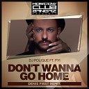DJ Polique ft FYI - Dont Wanna Go Home Denis First Remix