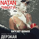 Тимати ft Natan - Дерзская Skyjet Remix