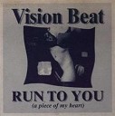 VISION BEAT - Run To You A Piece Of My Heart Radio Version
