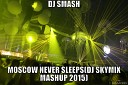 DJ Smash - Moscow Never Sleeps DJ Skymix mashup 2015