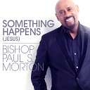 Bishop Paul S Morton - Something Happens Jesus Radio Edit