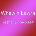 Whawin Lawra - Tresno Ginowo Mati