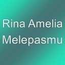 Rina Amelia - Melepasmu