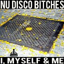 Nu Disco Bitches - I Myself Me Radio Edit