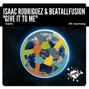 Isaac Rodriguez BeatAllFusion - Give It To Me Original Mix