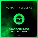 Funky Truckerz - Good Things Vanilla Ace Extended Remix