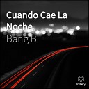 Bang B - Cuando Cae La Noche