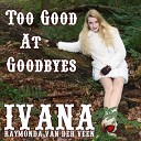 Ivana Raymonda van der Veen - Too Good At Goodbyes