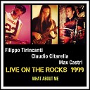 Filippo Tirincanti Claudio Citarella Max… - What About Me Live on the Rocks 1999