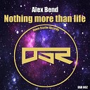 Alex Bend - Nothing More Than Life Original Mix