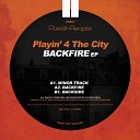 Playin 4 The City - Backfire Original Mix