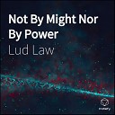 Lud Law - Not By Might Nor By Power