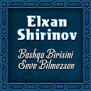 Elxan Shirinov - Bashqa Birisini Seve Bilmezsen