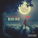 Taxi To The Moon - Believe In Us Original Mix