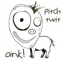 Pitch Twit - Oink Original Mix