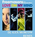 Freemasons ft Amanda Wilson - Love on my Mind DJ ALEX MOSCOW Remix