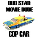 Dub Star Movie Dude - Cop Car