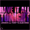Johan K feat Tony T Alba Kras - Have It All Tonight Radio Edit