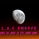 L A C MOOVE feat Don Dre - Get It Got It