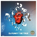 DJ Funky T - Be True Dub Dub Mix