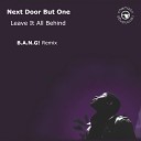 Next Door But One - Leave It All Behind B A N G Dub