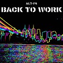 Altf4 - Back to Work