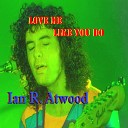 Ian R Atwood - LOVE ME LIKE YOU DO