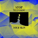 Stop Television - Your Skin Original Mix