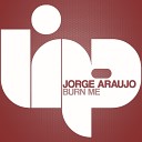 Jorge Araujo - Burn Me Original Mix