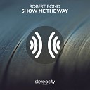 Robert Bond - Show Me The Way Original Mix