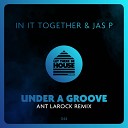 In It Together Jas P - Under A Groove Ant LaRock Extended Remix