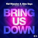 Kid Massive amp Alex Sayz feat Mark Le Sal - Bring Us Down Original Mix
