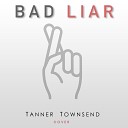 Tanner Townsend - Bad Liar