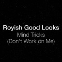 Royish Good Looks - Mind Tricks Don t Work on Me