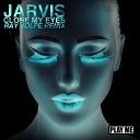 Jarvis - Close My Eyes Ray Volpe Remix