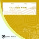 G M J - I Like It Dirty Original Mix