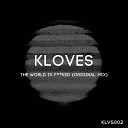 Kloves - The World Is Fucked Original Mix