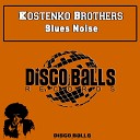 Kostenko Brothers - Blues Noise Original Mix