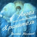 Валерий Малышев - Ангел мой невидимый…