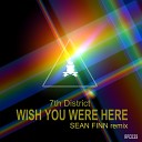 7th District - Wish You Were Here Sean Finn Remix