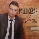 Paulo C sar - Com Jesus Eu Vou